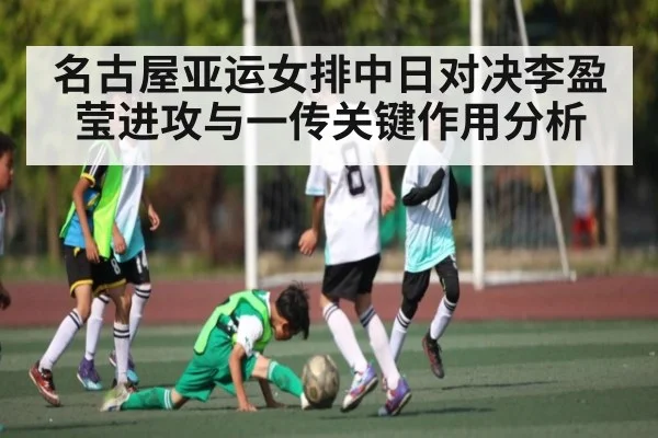 名古屋亚运女排中日对决李盈莹进攻与一传关键作用分析